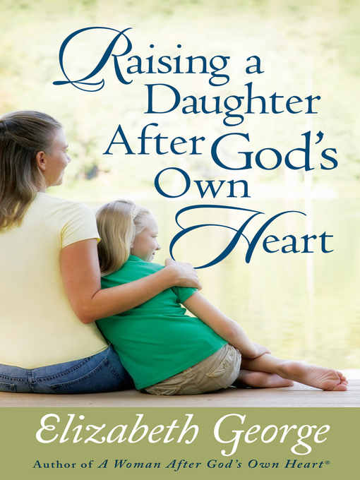 Title details for Raising a Daughter After God's Own Heart by Elizabeth George - Available